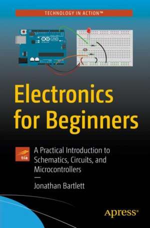 Electronics for Beginners: A Practical Introduction to Schematics, Circuits, and Microcontrollers de Jonathan Bartlett