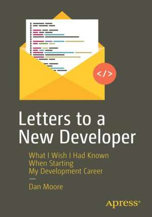 Letters to a New Developer: What I Wish I Had Known When Starting My Development Career de Dan Moore