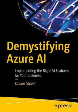 Demystifying Azure AI: Implementing the Right AI Features for Your Business de Kasam Shaikh