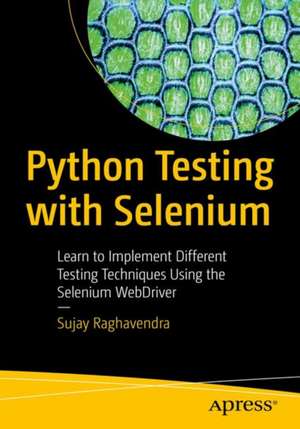 Python Testing with Selenium: Learn to Implement Different Testing Techniques Using the Selenium WebDriver de Sujay Raghavendra