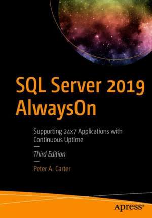 SQL Server 2019 AlwaysOn: Supporting 24x7 Applications with Continuous Uptime de Peter A. Carter