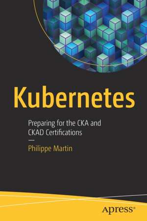 Kubernetes: Preparing for the CKA and CKAD Certifications de Philippe Martin