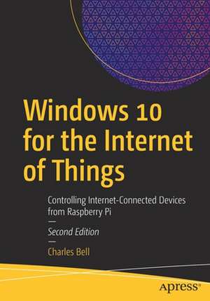 Windows 10 for the Internet of Things: Controlling Internet-Connected Devices from Raspberry Pi de Charles Bell