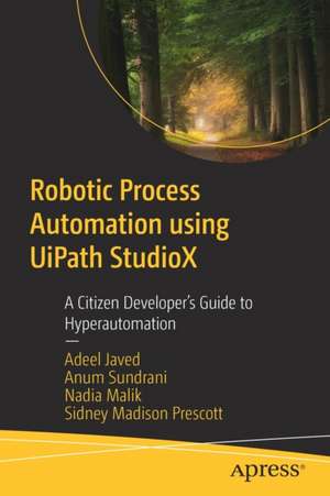 Robotic Process Automation using UiPath StudioX: A Citizen Developer’s Guide to Hyperautomation de Adeel Javed