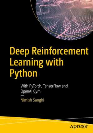 Deep Reinforcement Learning with Python: With PyTorch, TensorFlow and OpenAI Gym de Nimish Sanghi