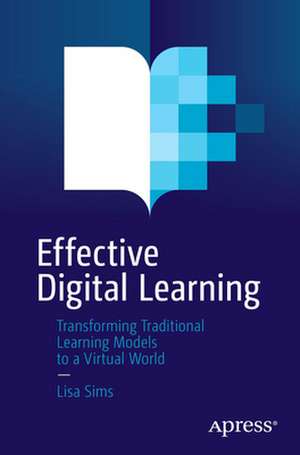 Effective Digital Learning: Transforming Traditional Learning Models to a Virtual World de Lisa Sims