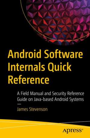 Android Software Internals Quick Reference: A Field Manual and Security Reference Guide to Java-based Android Components de James Stevenson