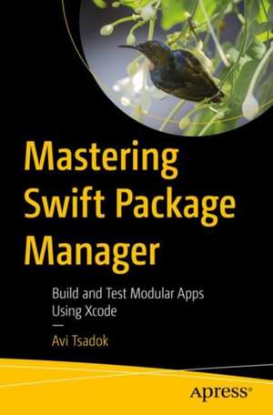 Mastering Swift Package Manager: Build and Test Modular Apps Using Xcode de Avi Tsadok