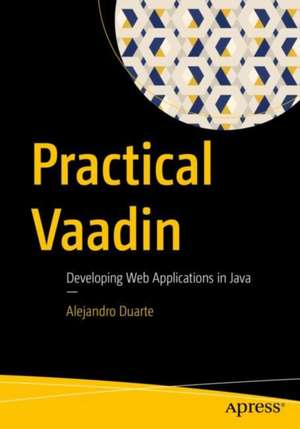 Practical Vaadin: Developing Web Applications in Java de Alejandro Duarte