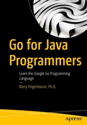 Go for Java Programmers: Learn the Google Go Programming Language de Barry Feigenbaum, Ph.D.