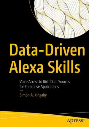 Data-Driven Alexa Skills: Voice Access to Rich Data Sources for Enterprise Applications de Simon A. Kingaby