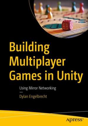 Building Multiplayer Games in Unity: Using Mirror Networking de Dylan Engelbrecht