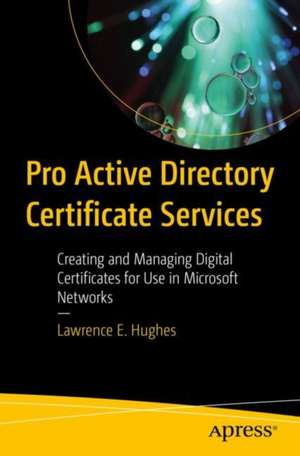 Pro Active Directory Certificate Services: Creating and Managing Digital Certificates for Use in Microsoft Networks de Lawrence E. Hughes