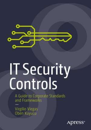 IT Security Controls: A Guide to Corporate Standards and Frameworks de Virgilio Viegas