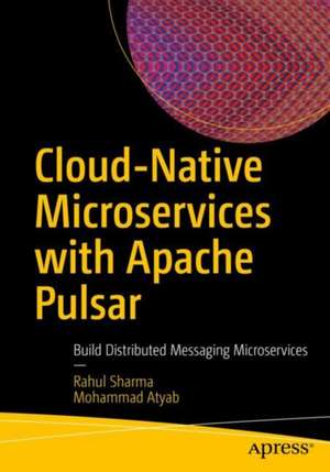 Cloud-Native Microservices with Apache Pulsar: Build Distributed Messaging Microservices de Rahul Sharma