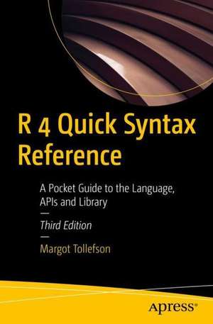 R 4 Quick Syntax Reference: A Pocket Guide to the Language, API's and Library de Margot Tollefson