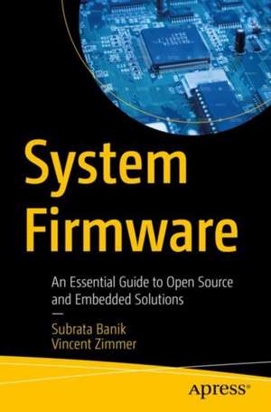 System Firmware: An Essential Guide to Open Source and Embedded Solutions de Subrata Banik