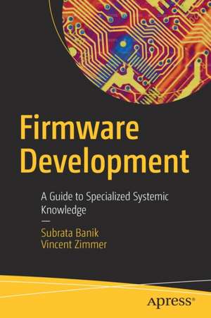 Firmware Development: A Guide to Specialized Systemic Knowledge de Subrata Banik