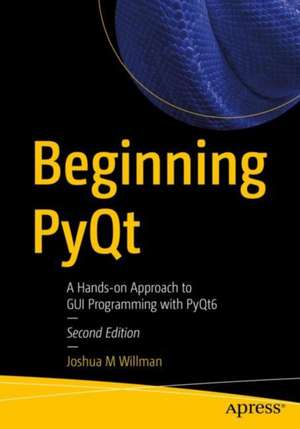 Beginning PyQt: A Hands-on Approach to GUI Programming with PyQt6 de Joshua M Willman