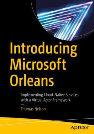 Introducing Microsoft Orleans: Implementing Cloud-Native Services with a Virtual Actor Framework de Thomas Nelson