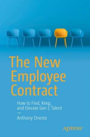 The New Employee Contract: How to Find, Keep, and Elevate Gen Z Talent de Anthony Onesto