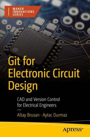 Git for Electronic Circuit Design: CAD and Version Control for Electrical Engineers de Altay Brusan