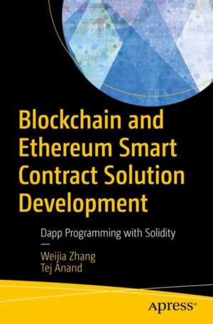 Blockchain and Ethereum Smart Contract Solution Development: Dapp Programming with Solidity de Weijia Zhang