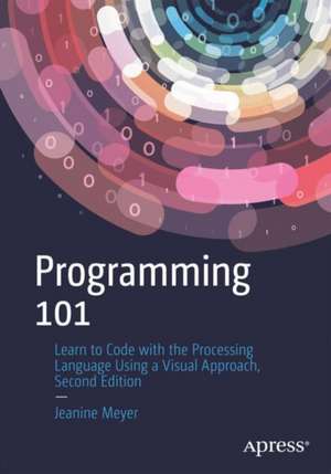 Programming 101: Learn to Code with the Processing Language Using a Visual Approach de Jeanine Meyer