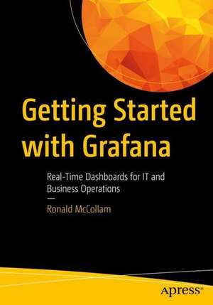 Getting Started with Grafana: Real-Time Dashboards for IT and Business Operations de Ronald McCollam