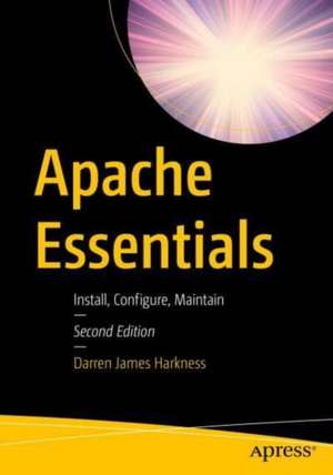 Apache Essentials: Install, Configure, Maintain de Darren James Harkness