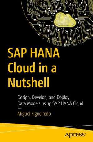 SAP HANA Cloud in a Nutshell: Design, Develop, and Deploy Data Models using SAP HANA Cloud de Miguel Figueiredo