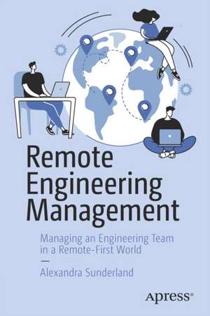 Remote Engineering Management: Managing an Engineering Team in a Remote-First World de Alexandra Sunderland