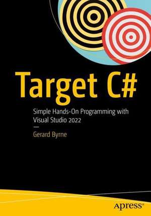 Target C#: Simple Hands-On Programming with Visual Studio 2022 de Gerard Byrne