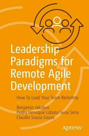 Leadership Paradigms for Remote Agile Development: How To Lead Your Team Remotely de Benjamin Jakobus