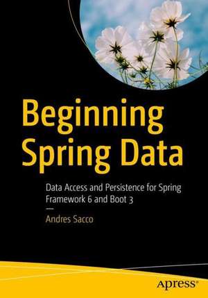 Beginning Spring Data: Data Access and Persistence for Spring Framework 6 and Boot 3 de Andres Sacco