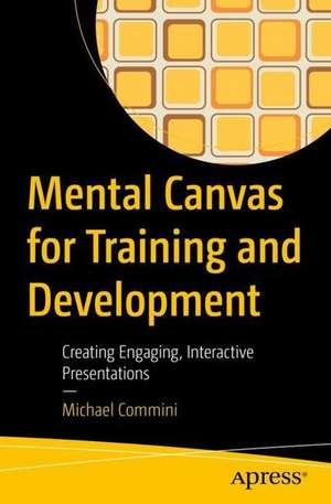 Mental Canvas for Training and Development: Creating Engaging, Interactive Presentations de Michael Commini