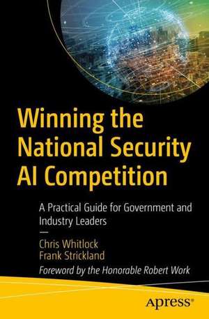 Winning the National Security AI Competition: A Practical Guide for Government and Industry Leaders de Chris Whitlock