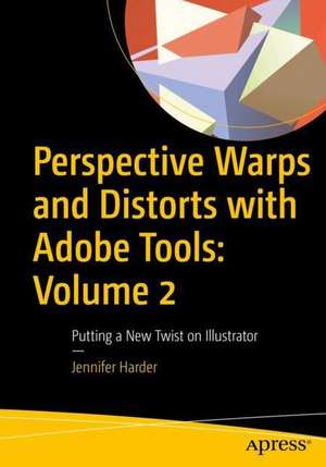 Perspective Warps and Distorts with Adobe Tools: Volume 2: Putting a New Twist on Illustrator de Jennifer Harder