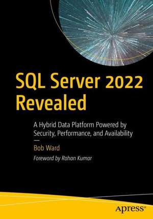 SQL Server 2022 Revealed: A Hybrid Data Platform Powered by Security, Performance, and Availability de Bob Ward