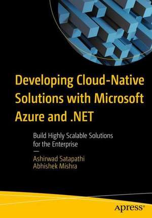 Developing Cloud-Native Solutions with Microsoft Azure and .NET: Build Highly Scalable Solutions for the Enterprise de Ashirwad Satapathi