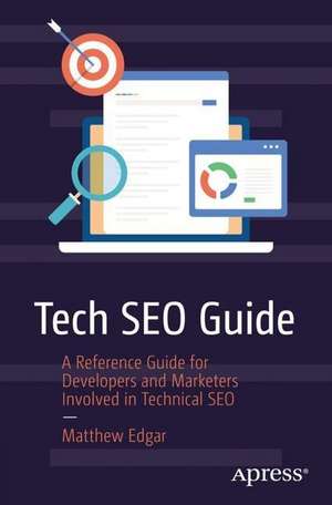 Tech SEO Guide: A Reference Guide for Developers and Marketers Involved in Technical SEO de Matthew Edgar