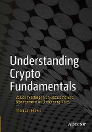 Understanding Crypto Fundamentals: Value Investing in Cryptoassets and Management of Underlying Risks de Thomas Jeegers