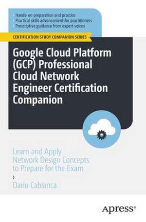 Google Cloud Platform (GCP) Professional Cloud Network Engineer Certification Companion: Learn and Apply Network Design Concepts to Prepare for the Exam de Dario Cabianca