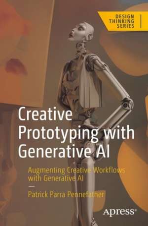 Creative Prototyping with Generative AI: Augmenting Creative Workflows with Generative AI de Patrick Parra Pennefather