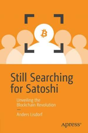 Still Searching for Satoshi: Unveiling the Blockchain Revolution de Anders Lisdorf