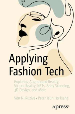 Fashion Tech Applied: Exploring Augmented Reality, Artificial Intelligence, Virtual Reality, NFTs, Body Scanning, 3D Digital Design, and More de Von N. Ruzive