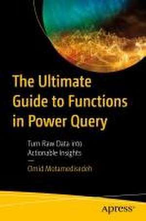 The Ultimate Guide to Functions in Power Query: Turn Raw Data into Actionable Insights de Omid Motamedisedeh