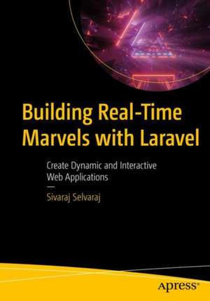 Building Real-Time Marvels with Laravel: Create Dynamic and Interactive Web Applications de Sivaraj Selvaraj