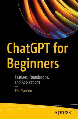 ChatGPT for Beginners: Features, Foundations, and Applications de Eric Sarrion