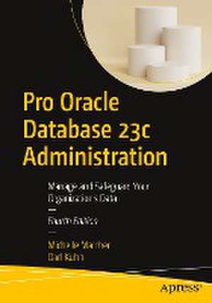 Pro Oracle Database 23c Administration: Manage and Safeguard Your Organization’s Data de Michelle Malcher